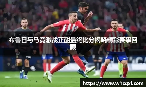 布鲁日与马竞激战正酣最终比分揭晓精彩赛事回顾