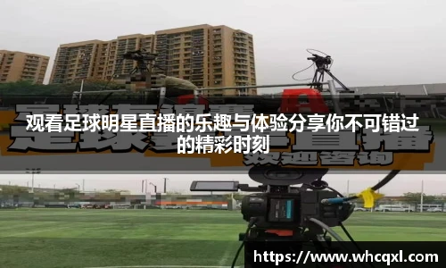 观看足球明星直播的乐趣与体验分享你不可错过的精彩时刻